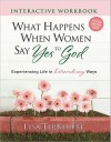 What Happens When Women Say Yes to God Interactive Workbook: Experiencing Life in Extraordinary Ways - Lysa TerKeurst
