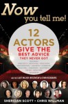 The Zen of Auditions from Now You Tell Me 12 Actors Give the Best Advice They Never Got (Now You Tell Me!) - Chris Willman, Todd Coleman, Sheridan Scott