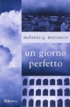 Un giorno perfetto - Melania G. Mazzucco