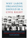 Why Labor Organizing Should Be a Civil Right: Rebuilding a Middle-Class Democracy by Enhancing Worker Voice - Richard D. Kahlenberg, Moshe Z. Marvit, Thomas Geoghegan