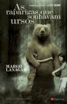 As Raparigas Que Sonhavam Ursos (Capa Mole) - Margo Lanagan, Maria Dulce Guimarães da Costa