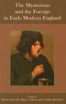 The Mysterious And The Foreign In Early Modern England - Helen Ostovich