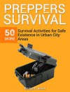 Preppers Survival: 50 MORE Survival Activities for Safe Existence in Urban City Areas (Survival Gear, Survival Skills, Survival Tips) - Bridgett Larson