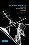 Media Argumentation: Dialect, Persuasion, and Rhetoric - Douglas N. Walton