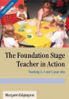 The Foundation Stage Teacher in Action: Teaching 3, 4 and 5 Year Olds - Margaret Edgington