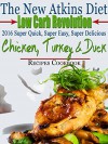 The New Atkins Diet Low Carb Revolution 2016 Super Quick, Super Easy, Super Delicious Chicken, Turkey & Duck Recipes Cookbook - Scott Turner