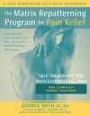 The Matrix Repatterning Program for Pain Relief: Self-Treatment for Musculoskeletal Pain - George Roth