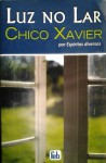 Luz no lar: (seleta para o uso no culto do Evangelho no Lar) - Francisco Cândido Xavier, Diversos autores espirituais