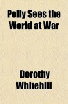 Polly Sees the World at War - Dorothy Whitehill