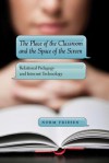 The Place of the Classroom and the Space of the Screen: Relational Pedagogy and Internet Technology - Norm Friesen