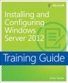 Training Guide: Installing and Configuring Windows Server® 2012 - Mitch Tulloch