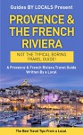 Provence: By Locals - A South Of France Travel Guide Written By A Local: The Best Travel Tips About Where to Go and What to See in Provence & The French ... Riviera Travel, Monaco, Nice, Saint Tropez) - By Locals, Provence, French Riviera