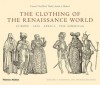 The Clothing of the Renaissance World: Europe, Asia, Africa, the Americas; Cesare Vecellio's Habiti Antichi et Moderni - Margaret F. Rosenthal, Ann Rosalind Jones
