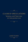 Claims and Speculations: Mining and Writing in the Gilded Age - Janet Floyd