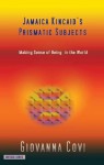 Jamaica Kincaid's Prismatic Subjects: Making Sense Of Being In The World - Giovanna Covi