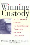 Winning Custody: A Woman's Guide to Retaining Custody of Her Children - Deedra Hunter, Tom Monte