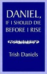 Daniel, If I Should Die Before I Rise - Patricia Wallace