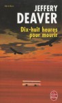 Dix Huit Heures Pour Mourir: Roman - Jeffery Deaver