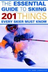 The Essential Guide to Skiing: 201 Things Every Skier Must Know - Ron LeMaster, Jr.