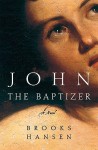 John the Baptizer: A Novel - Brooks Hansen