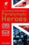 Paralympic Heroes: The True Story of Great Britain's Paralympic Heroes - Cathy Wood