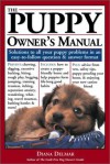 The Puppy Owner's Manual: Solutions to All Your Puppy Quandries in an Easy-To-Follow Question and Answer Format - Diana Delmar