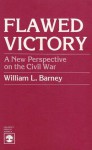 Flawed Victory: A New Perspective On The Civil War - William L. Barney