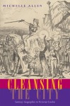 Cleansing the City: Sanitary Geographies in Victorian London - Michelle Allen