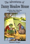 The Adventures of Danny Meadow Mouse: A Children Story Taken from Bedtime Story Books - Thornton W. Burgess