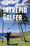 The Intrepid Golfer: A Story about Loss, Love, and Overcoming the Odds - K. Anderson