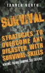 SURVIVAL: Strategies to Overcome Any Disaster with Survival Skills - Hunting, Fishing, Camping, Self Defense - Tanner North, Peter Simson, Survival