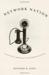 Network Nation: Inventing American Telecommunications - Richard John