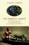 Parrot's Lament, The: And Other True Tales of Animal Intrigue, Intellig: And Other True Stories of Animal Courage, Compassion, and Wisdom - Eugene Linden