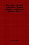 The Life of a Scotch Naturalist - Thomas Edward - Nature and Natural History - Samuel Smiles