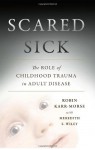 Scared Sick: The Role of Childhood Trauma in Adult Disease - Robin Karr-Morse, Meredith S. Wiley