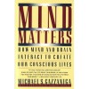 Mind Matters: How Mind and Brain Interact to Create Our Conscious Lives - Michael S. Gazzaniga