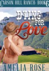 Dying For Love (Contemporary Cowboy Romance) (Carson Hill Ranch Book 6) - Amelia Rose