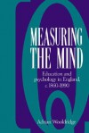 Measuring the Mind: Education and Psychology in England, c. 1860-c. 1990 - Adrian Wooldridge