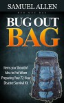 Bug Out Bag: Items you Shouldn't Miss to Put When Preparing Your 72-Hour Disaster Survival Kit (Bug Out Bag, bug out bag books, bug out bag essentials) - Samuel Allen