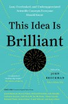 This Idea Is Brilliant: Lost, Overlooked, and Underappreciated Scientific Concepts Everyone Should Know - John Brockman