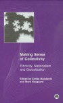 Making Sense Of Collectivity: Ethnicity, Nationalism and Globalisation - Siniša Malešević, Siniša Malešević