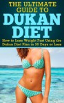 Dukan Diet: The Ultimate Guide to Dukan Diet - How to Lose Weight Fast Using the Dukan Diet Plan in 30 Days or Less (Ducan Diet, Weight Loss Fast, Ducan Diet Plan) - MIke Pakulski