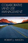 Collaborative Land Use Management: The Quieter Revolution in Place-Based Planning - Robert J. Mason