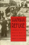 Shanghai Refuge: A Memoir of the World War II Jewish Ghetto - Ernest G. Heppner