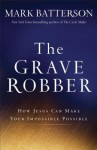 The Grave Robber: How Jesus Can Make Your Impossible Possible - Mark Batterson