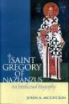 St. Gregory of Nazianzus: An Intellectual Biography - John Anthony McGuckin