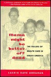 Mama Might Be Better Off Dead: The Failure of Health Care in Urban America - Laurie Kaye Abraham