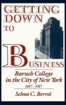 Getting Down to Business: Baruch College in the City of New York, 1847-1987 - Selma C. Berrol