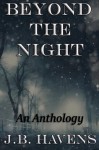 Beyond the Night: An Anthology - J.B. Havens