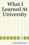 What I Learned at University - Michael Wells Glueck